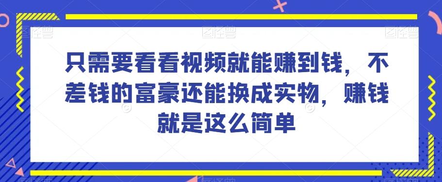 谁做过这么简单的项目？只需要看看视频就能赚到钱，不差钱的富豪还能换成实物，赚钱就是这么简单！【揭秘】-木白网创