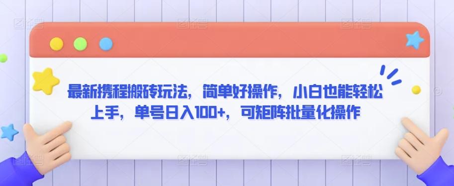 最新携程搬砖玩法，简单好操作，小白也能轻松上手，单号日入100+，可矩阵批量化操作【揭秘】-木白网创