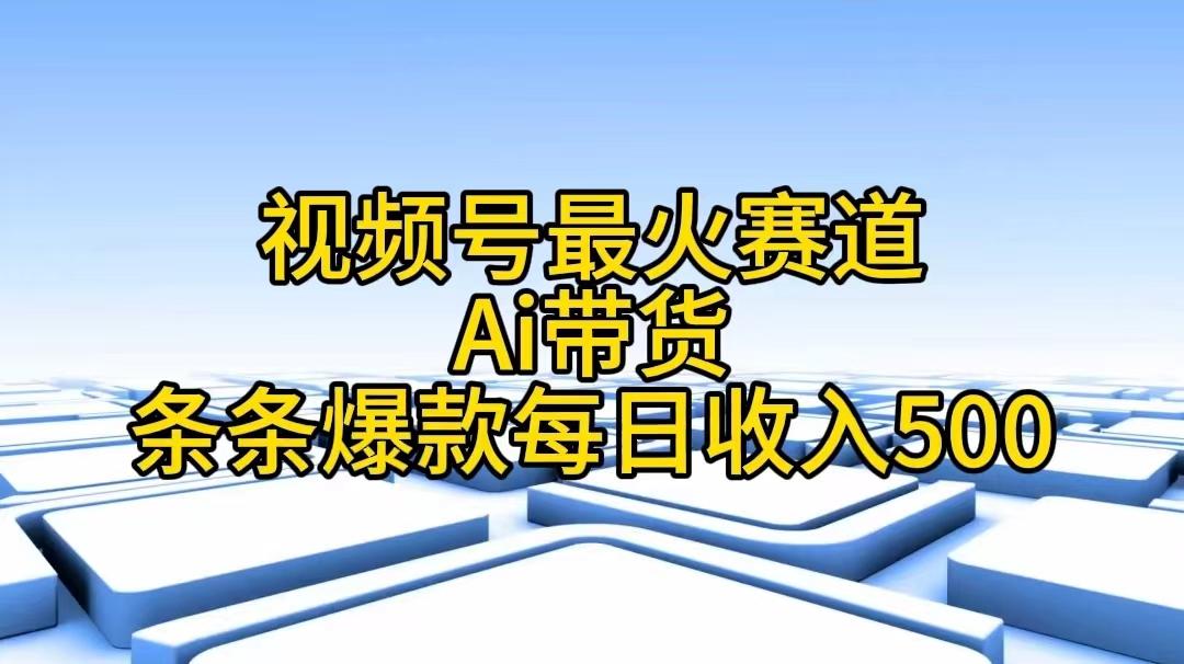 视频号最火赛道——Ai带货条条爆款每日收入500-木白网创