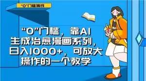 “0”门槛，靠AI生成治愈漫画系列，日入1000+，可放大操作的一个教学-木白网创