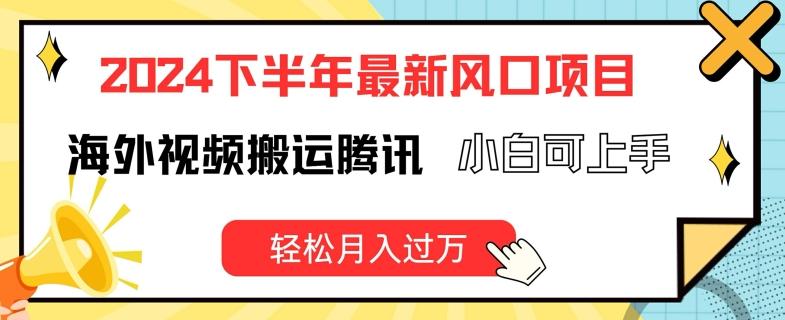 2024下半年最新风口项自，海外视频搬运腾讯，小白可上手，轻松月入过万【揭秘】-木白网创