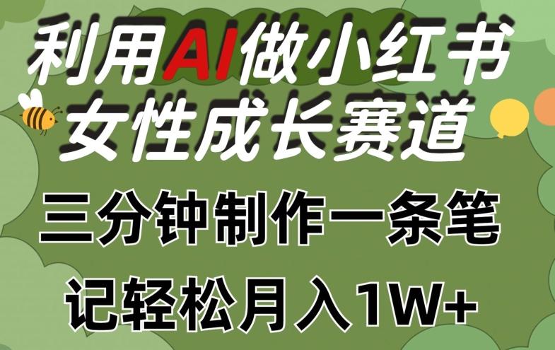 利用Ai做小红书女性成长赛道，三分钟制作一条笔记，轻松月入1w+【揭秘】-木白网创
