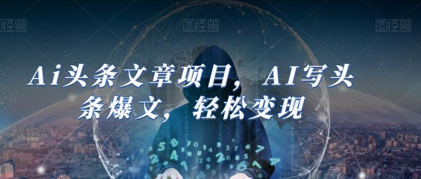 Ai头条文章项目，AI写头条爆文，轻松变现-木白网创