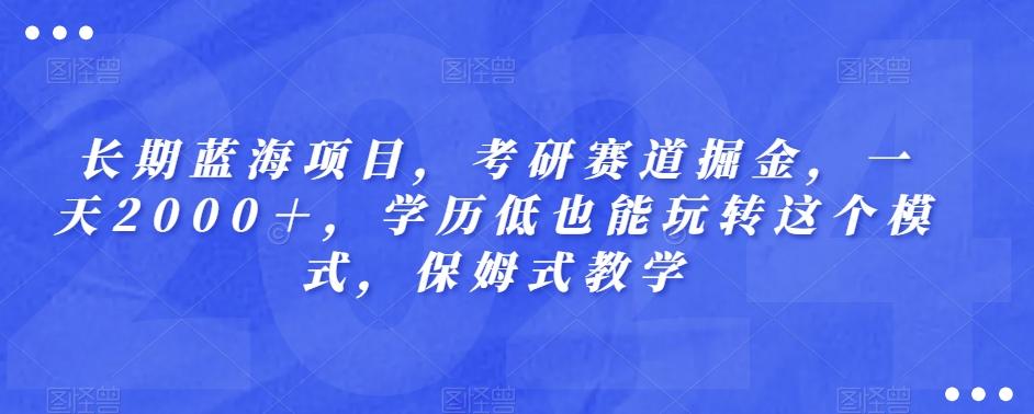 长期蓝海项目，考研赛道掘金，一天2000＋，学历低也能玩转这个模式，保姆式教学-木白网创