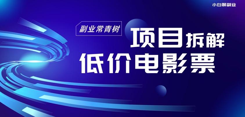 低价电影票项目拆解，便宜电影票出票，电影票优惠，电影票副业从0-1～-木白网创