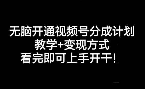 无脑开通视频号分成计划，教学+变现方式，看完即可上手开干!-木白网创