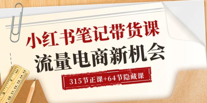 小红书-笔记带货课【6月更新】流量 电商新机会 315节正课+64节隐藏课-木白网创