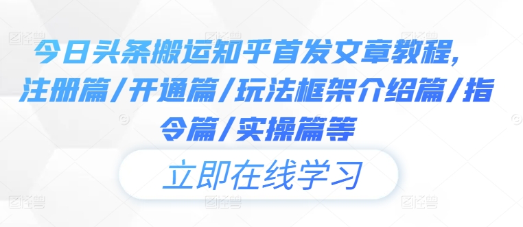 今日头条搬运知乎首发文章教程，注册篇/开通篇/玩法框架介绍篇/指令篇/实操篇等-木白网创