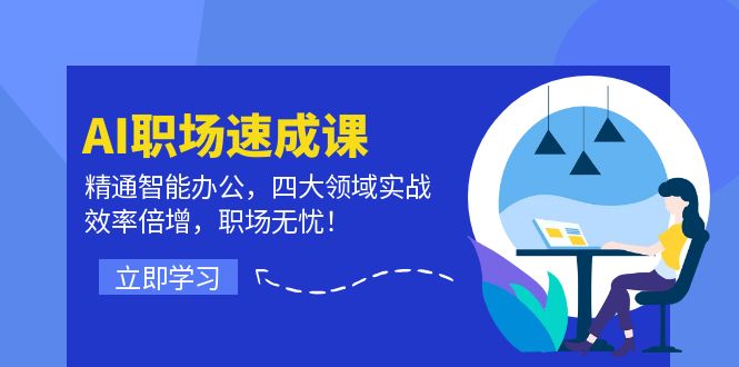 AI职场速成课：精通智能办公，四大领域实战，效率倍增，职场无忧！-木白网创