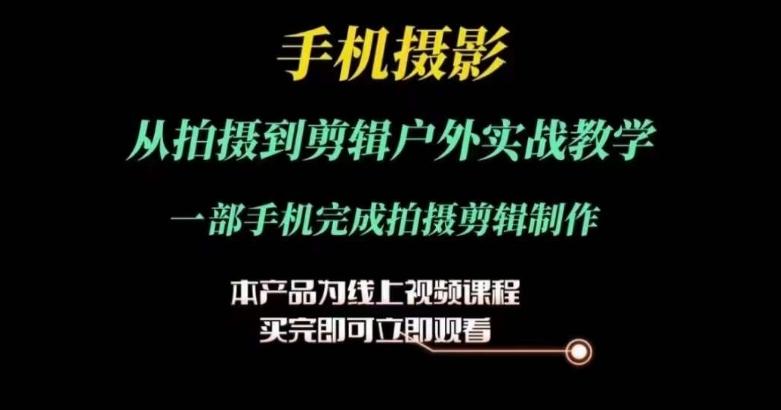 运镜剪辑实操课，手机摄影从拍摄到剪辑户外实战教学，一部手机完成拍摄剪辑制作-木白网创
