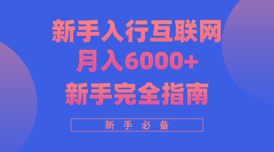 (10058期)互联网新手月入6000+完全指南 十年创业老兵用心之作，帮助小白快速入门-木白网创