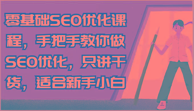零基础SEO优化课程，手把手教你做SEO优化，只讲干货，适合新手小白-木白网创