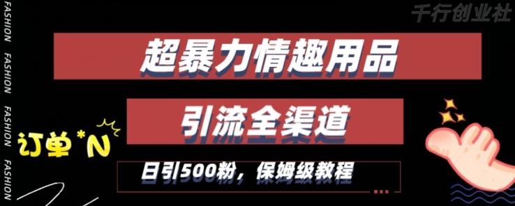 最新情趣项目引流全渠道，自带高流量，保姆级教程，轻松破百单，日引500+粉【揭秘】-木白网创