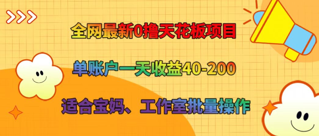 全网最新0撸天花板项目 单账户一天收益40-200 适合宝妈、工作室批量操作-木白网创