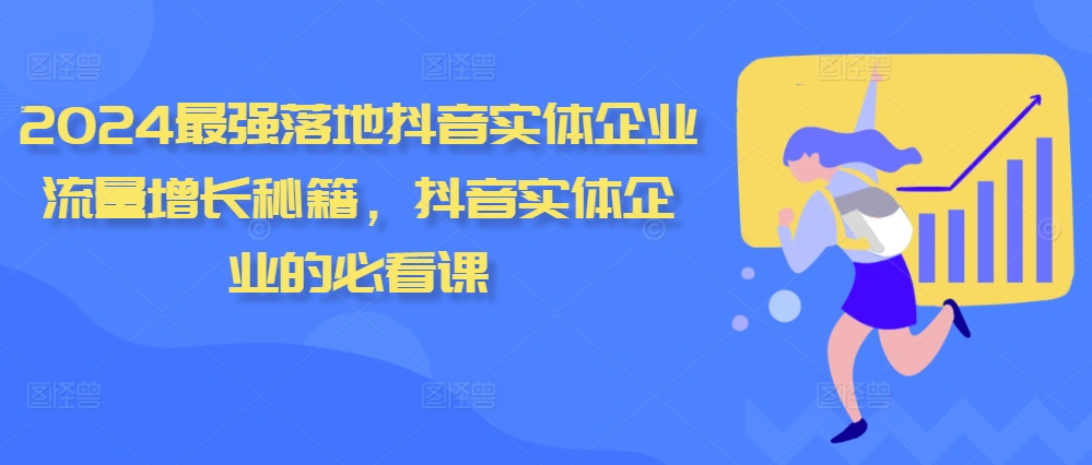 2024最强落地抖音实体企业流量增长秘籍，抖音实体企业的必看课-木白网创