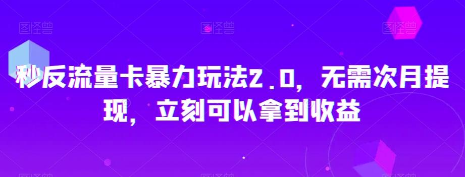 秒反流量卡暴力玩法2.0，无需次月提现，立刻可以拿到收益【揭秘】-木白网创
