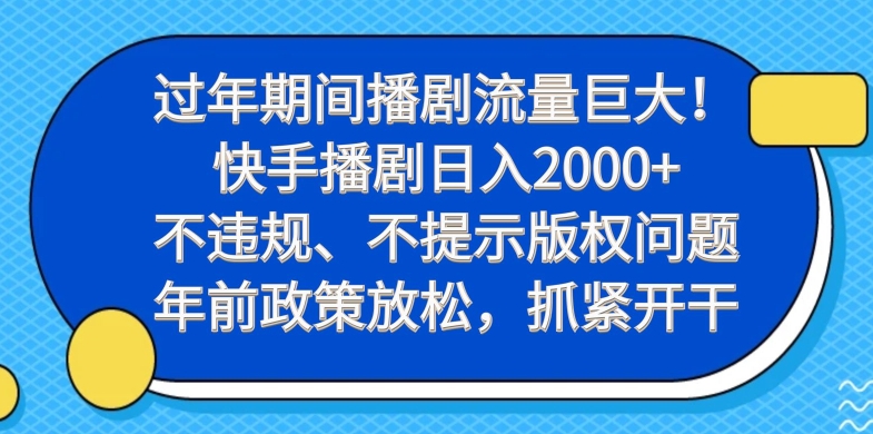 过年期间播剧流量巨大！快手播剧日入2000+，不违规、不提示版权问题，年前政策放松，抓紧开干-木白网创