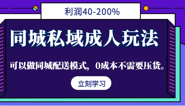 同城私域成人玩法，利润40-200%，可以做同城配送模式，0成本不需要压货。-木白网创