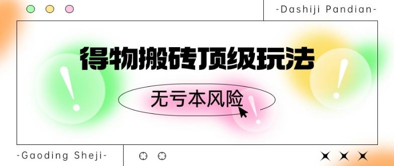 得物搬砖顶级玩法，无亏本风险-木白网创