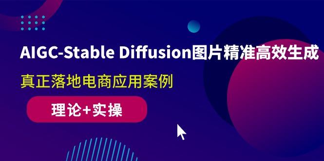 AIGC-Stable Diffusion图片精准高效生成 真正落地电商应用案例(理论+实操-木白网创