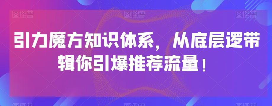 引力魔方知识体系，从底层逻‮带辑‬你引爆‮荐推‬流量！-木白网创