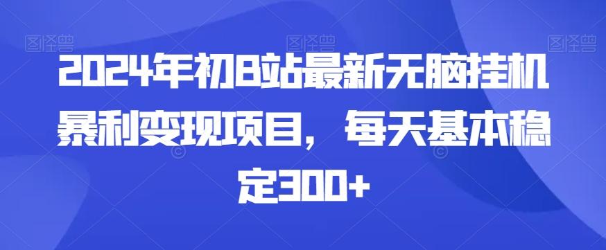 2024年初B站最新无脑挂机暴利变现项目，每天基本稳定300+-木白网创