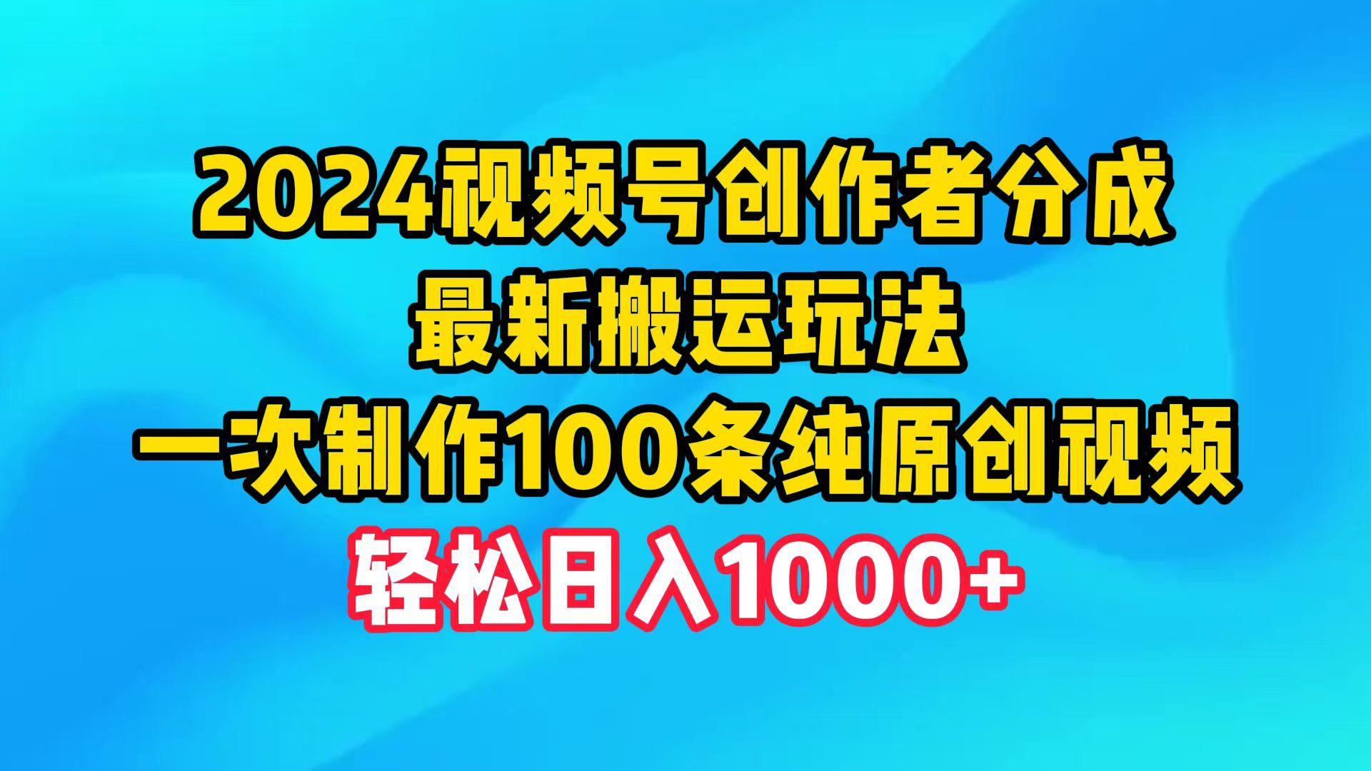 (9989期)2024视频号创作者分成，最新搬运玩法，一次制作100条纯原创视频，日入1000+-木白网创