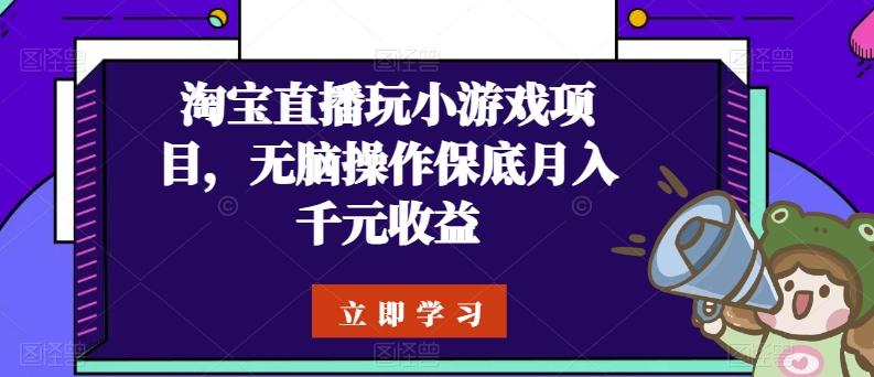 淘宝直播玩小游戏项目，无脑操作保底月入千元收益-木白网创