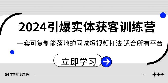 2024引爆实体获客训练营，一套可复制能落地的同城短视频打法，适合所有平台-木白网创