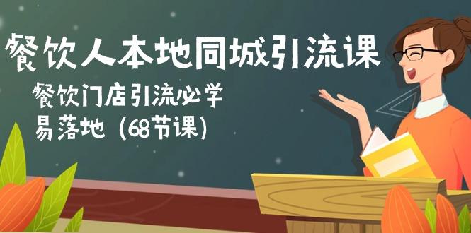 餐饮人本地同城引流课：餐饮门店引流必学，易落地(68节课-木白网创