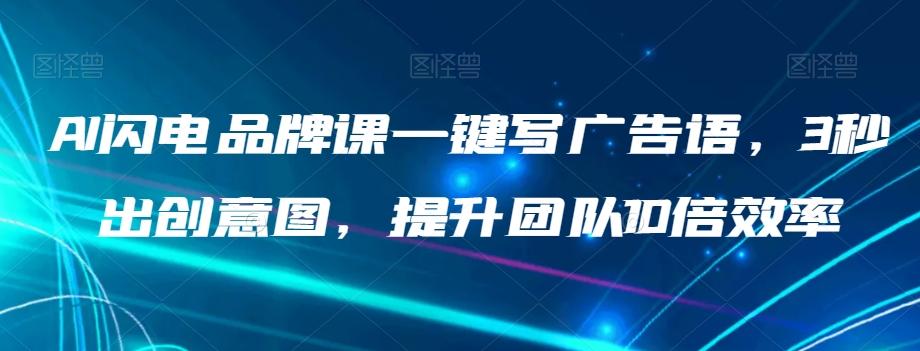 AI闪电品牌课一键写广告语，3秒出创意图，提升团队10倍效率-木白网创