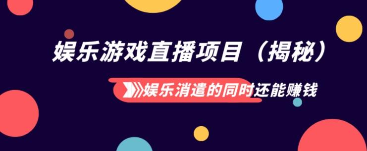 娱乐消遣的同时还能赚钱娱乐游戏直播项目（揭秘）-木白网创