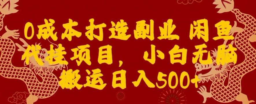 0成本打造副业闲鱼代挂项目，小白无脑搬运日入500+-木白网创
