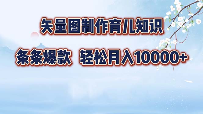 矢量图制作育儿知识，条条爆款，月入10000+-木白网创