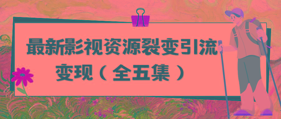(9252期)利用最新的影视资源裂变引流变现自动引流自动成交(全五集)-木白网创