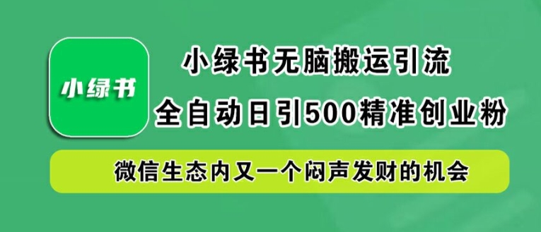 小绿书无脑搬运引流，全自动日引500精准创业粉，微信生态内又一个闷声发财的机会【揭秘】-木白网创