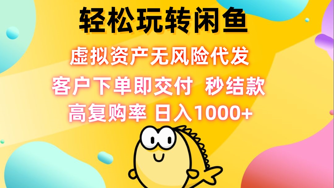 轻松玩转闲鱼 虚拟资产无风险代发 客户下单即交付 秒结款 高复购率 日…-木白网创