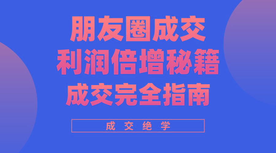 利用朋友圈成交年入100万，朋友圈成交利润倍增秘籍-木白网创
