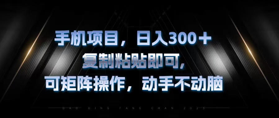 手机项目，日入300+，复制黏贴即可，可矩阵操作，动手不动脑-木白网创