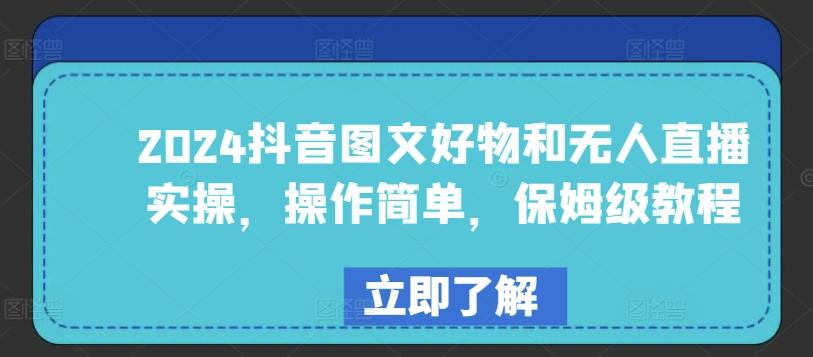 2024抖音图文好物和无人直播实操，操作简单，保姆级教程-木白网创