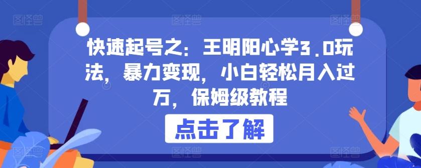 快速起号之：王明阳心学3.0玩法，暴力变现，小白轻松月入过万，保姆级教程【揭秘】-木白网创