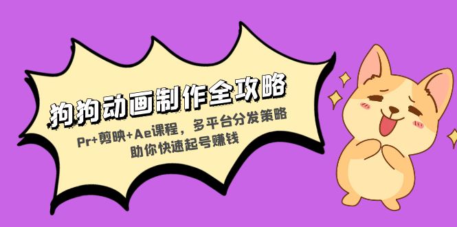 狗狗动画制作全攻略：Pr+剪映+Ae课程，多平台分发策略助你快速起号赚钱-木白网创