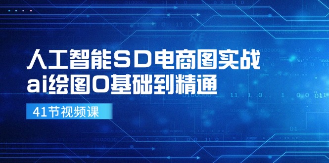 人工智能SD电商图实战，ai绘图0基础到精通(41节视频课-木白网创