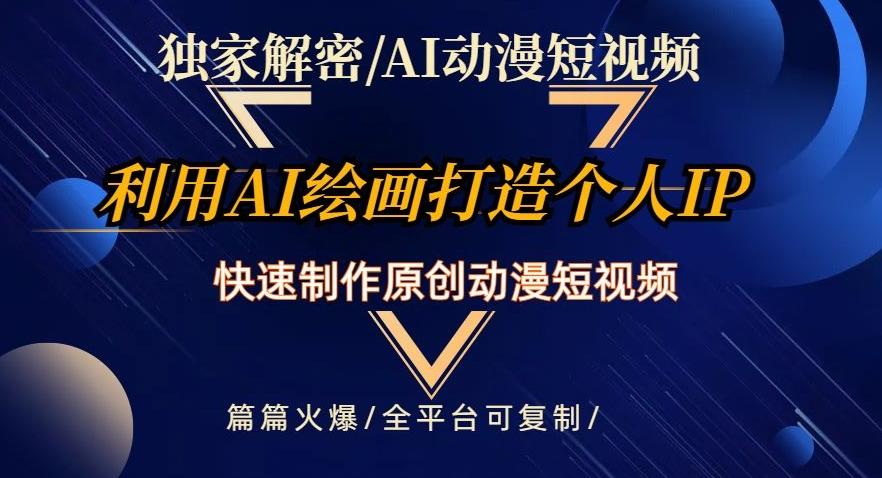 独家解密AI动漫短视频最新玩法，快速打造个人动漫IP，制作原创动漫短视频，篇篇火爆【揭秘】-木白网创