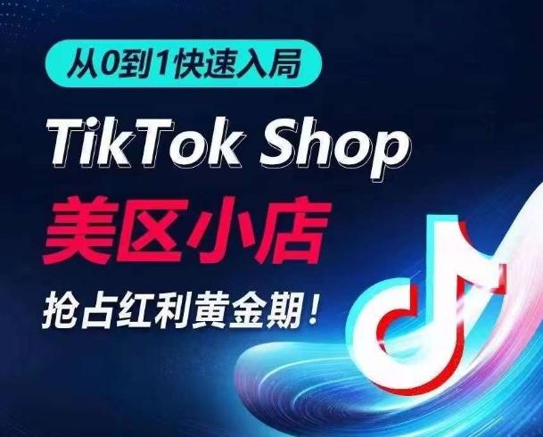 从0到1快速入局TikTok美区小店，快速抢占流量黄金期，开启日出千单之旅-木白网创