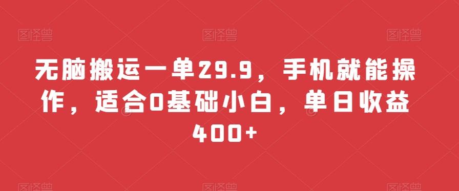 无脑搬运一单29.9，手机就能操作，适合0基础小白，单日收益400+-木白网创