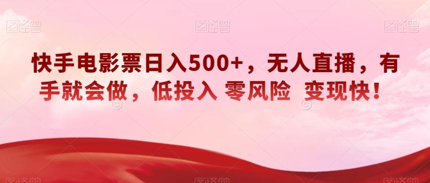 快手电影票日入500+，无人直播，有手就会做，低投入零风险变现快！【揭秘】-木白网创