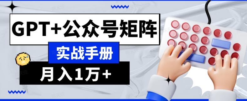 AI流量主系统课程基础版1.0，GPT+公众号矩阵实战手册【揭秘】-木白网创