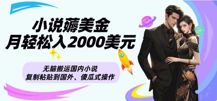 小说薅美金月轻松入2000美元项目、无脑搬运国内小说复制粘贴到国外、傻瓜式操作-木白网创