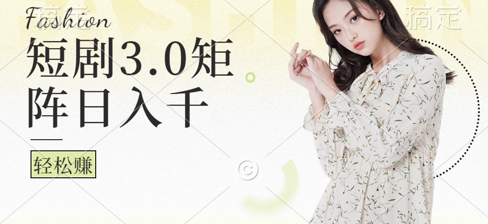 短剧3.0矩阵玩法，超简单，普通人每天可以收入1000+-木白网创